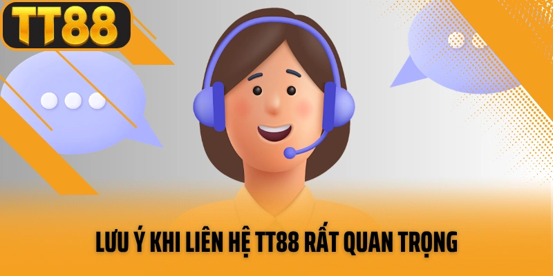 Lưu ý quan trọng khi liên hệ TT88
